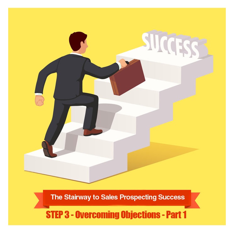 A Step by Step Guide to Sales Prospecting Success: Step 3 How to Overcome Objections – Pt. 1