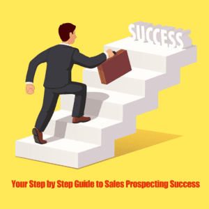 Step by Step Guide to Sales Prospecting Success